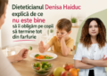 Dieteticianul Denisa Haiduc explică de ce nu este bine să îi obligăm pe copii să termine tot din farfurie