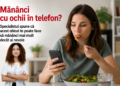 Mănânci cu ochii în telefon? Specialistul spune că acest obicei te poate face să mănânci mai mult decât ai nevoie