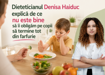Dieteticianul Denisa Haiduc explică de ce nu este bine să îi obligăm pe copii să termine tot din farfurie